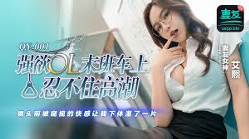 QY001强欲OL末班车上忍不住高潮镜头前被窥视的快感让我下体湿了一片