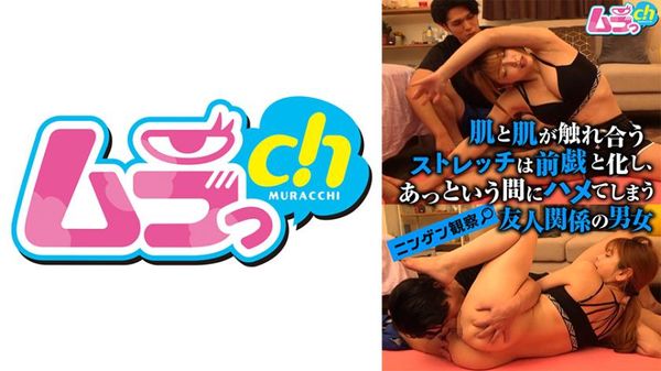 ニンゲン観察肌と肌が触れ合うストレッチは前戯と化し、あっという间にハメてしまう友人関系の男女
